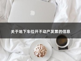 关于地下车位开不动产发票的信息