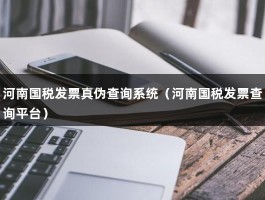 河南国税发票真伪查询系统（河南国税发票查询平台）