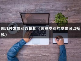 哪几种发票可以抵扣（哪些类别的发票可以抵税）