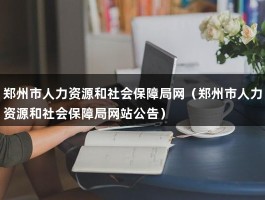 郑州市人力资源和社会保障局网（郑州市人力资源和社会保障局网站公告）