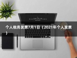 个人税务发票7月1日（2021年个人发票）