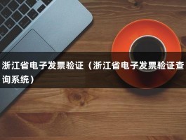 浙江省电子发票验证（浙江省电子发票验证查询系统）