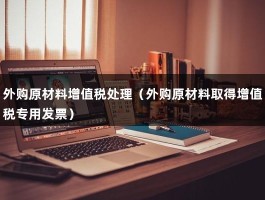 外购原材料增值税处理（外购原材料取得增值税专用发票）