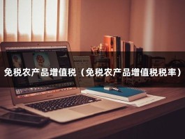 免税农产品增值税（免税农产品增值税税率）