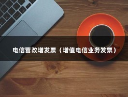 电信营改增发票（增值电信业务发票）