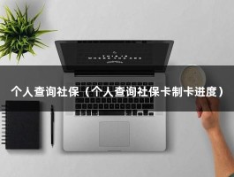 个人查询社保（个人查询社保卡制卡进度）