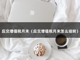 应交增值税月末（应交增值税月末怎么结转）