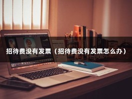 招待费没有发票（招待费没有发票怎么办）