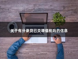 关于有分录贷已交增值税吗的信息