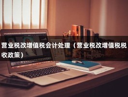 营业税改增值税会计处理（营业税改增值税税收政策）