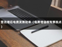 营改增后电费发票税率（电费增值税专票税点）